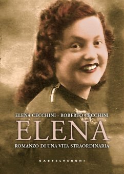Elena. Romanzo di una vita straordinaria - Cecchini, Elena; Cecchini, Roberto