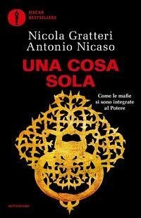 Una Cosa sola. Come le mafie si sono integrate al potere - Nicaso, Antonio; Gratteri, Nicola Una Cosa sola. Come le mafie si sono integrate al potere - Nicaso, Antonio; Gratteri, Nicola