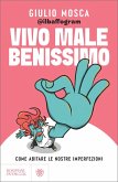 Vivo male benissimo. Come abitare le nostre imperfezioni