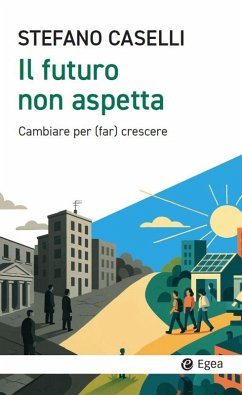 Il futuro non aspetta. Cambiare per (far) crescere - Caselli, Stefano