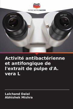 Activité antibactérienne et antifongique de l'extrait de pulpe d'A. vera L - Dalal, Lalchand;Mishra, Abhishek