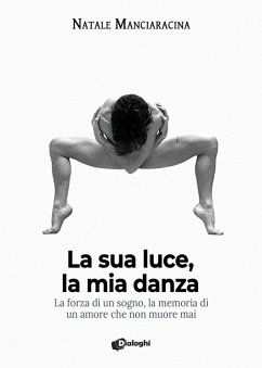 Cover La sua luce, la mia danza. La forza di un sogno, la memoria di un amore che non muore mai