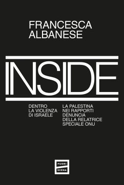 Inside. Dentro la violenza di Israele. La Palestina nei rapporti denuncia della relatrice speciale ONU - Albanese, Francesca
