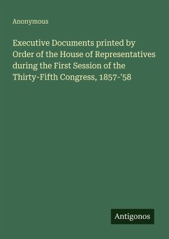 Cover Executive Documents printed by Order of the House of Representatives during the First Session of the Thirty-Fifth Congress, 1857-'58