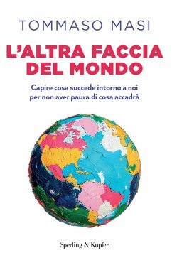 L' altra faccia del mondo. Capire cosa succede intorno a noi per non aver paura di cosa accadrà - Masi, Tommaso L' altra faccia del mondo. Capire cosa succede intorno a noi per non aver paura di cosa accadrà - Masi, Tommaso