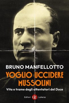 Voglio uccidere Mussolini. Vita e trame degli attentatori del Duce - Manfellotto, Bruno