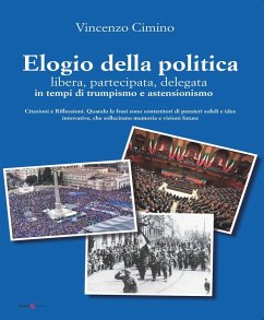 Elogio della politica, libera, partecipata, delegata, in tempi di trumpismo ed assenteismo. Citazioni e Riflessioni. Quando le frasi sono contenitori di pensieri solidi e idee innovative che sollecitano memorie e visioni future - Cimino, Vincenzo