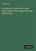 Catalogue of a Collection of Greek, Roman, Early British, Anglo-Saxon and English Coins