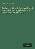 Catalogue of a Fine Collection of United States Silver and Copper Coins to be Sold at Action, 06/18/1883