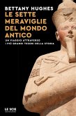 Le sette meraviglie del mondo antico. Un viaggio attraverso i più grandi tesori della storia
