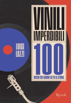 Vinili imperdibili. 100 dischi che hanno fatto la storia - Lozzi, Luigi