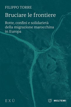 Bruciare le frontiere. Rotte, confini e solidarietà della migrazione marocchina in Europa - Torre, Filippo Bruciare le frontiere. Rotte, confini e solidarietà della migrazione marocchina in Europa - Torre, Filippo