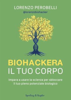 Cover Biohackera il tuo corpo. Impara a usare la scienza per sbloccare il tuo pieno potenziale biologico