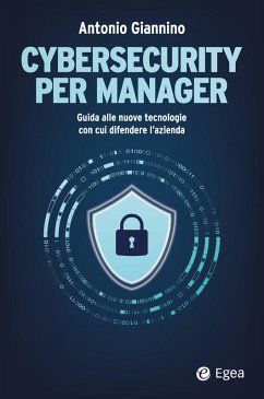 Cybersecurity per manager. Guida alle nuove tecnologie con cui difendere l'azienda - Giannino, Antonio Cybersecurity per manager. Guida alle nuove tecnologie con cui difendere l'azienda - Giannino, Antonio