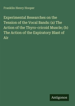 Cover Experimental Researches on the Tension of the Vocal Bands: (a) The Action of the Thyro-cricoid Muscle; (b) The Action of the Expiratory Blast of Air