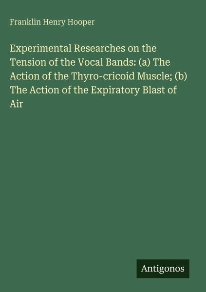 Experimental Researches on the Tension of the Vocal Bands: (a) The Action of the Thyro-cricoid Muscle; (b) The Action of the Expiratory Blast of Air