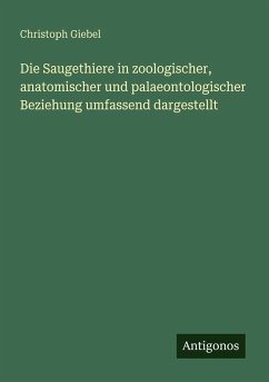 Die Saugethiere in zoologischer, anatomischer und palaeontologischer Beziehung umfassend dargestellt - Giebel, Christoph Die Saugethiere in zoologischer, anatomischer und palaeontologischer Beziehung umfassend dargestellt - Giebel, Christoph