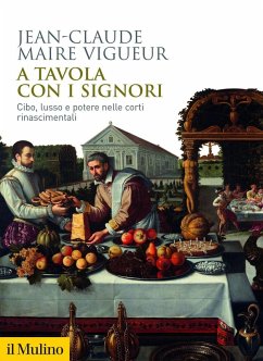 A tavola con i signori. Cibo, lusso e potere nelle corti rinascimentali - Maire Vigueur, Jean-Claude