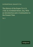 The History of the Popes: To A. D. 1758, by Archibald Bower, Esq. With an Introduction and a Continuation to the Present Time