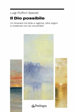 Il Dio possibile. Un itinerario tra fede e ragione, oltre dogmi e credenze non più accettabili - Sperati Ruffoni, Luigi