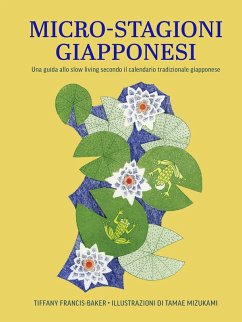 Micro-stagioni giapponesi. Una guida allo slow living secondo il calendario tradizionale giapponese - Francis-Baker, Tiffany