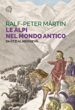 Le Alpi nel mondo antico. Da Ötzi al Medioevo - Märtin, Ralph-Peter Le Alpi nel mondo antico. Da Ötzi al Medioevo - Märtin, Ralph-Peter