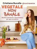 Vegetale non banale. Ricette autentiche e sorprendenti per ogni occasione