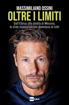 Oltre i limiti. Dall'Elbrus allo stretto di Messina, le sfide impossibili che diventano di tutti - Ossini, Massimiliano Oltre i limiti. Dall'Elbrus allo stretto di Messina, le sfide impossibili che diventano di tutti - Ossini, Massimiliano