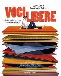 Voci libere. Storia della canzone d'autore italiana - Cuna, Luigi; Felice, Emanuele Voci libere. Storia della canzone d'autore italiana - Cuna, Luigi; Felice, Emanuele