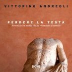 Perdere la testa. Ritratti da un mondo che ha rinunciato al cervello Perdere la testa. Ritratti da un mondo che ha rinunciato al cervello
