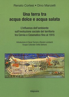 Una terra tra acqua dolce e acqua salata. L'influenza dell'ambiente sull'evoluzione sociale del territorio tra Cervia e Cesenatico fino al 1915 - Cortesi, Renato; Manzelli, Dino