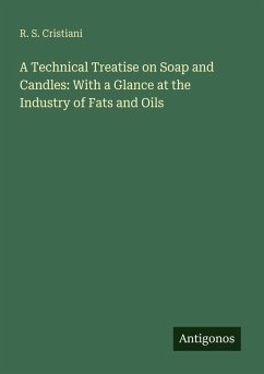 A Technical Treatise on Soap and Candles: With a Glance at the Industry of Fats and Oils - Cristiani, R. S.