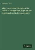 A Memoir of Edward Shippen, Chief Justice of Pennsylvania, Together with Selections from his Correspondence