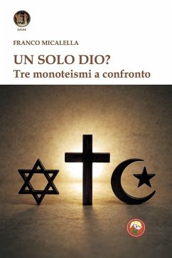 Un solo Dio? Tre monoteismi a confronto - Micalella, Franco Un solo Dio? Tre monoteismi a confronto - Micalella, Franco