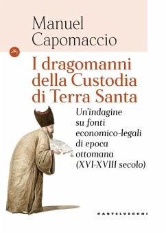 I dragomanni della Custodia di Terra Santa. Un'indagine su fonti economico-legali di epoca ottomana (XVI-XVIII secolo) - Capomaccio, Manuel
