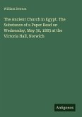 The Ancient Church in Egypt. The Substance of a Paper Read on Wednesday, May 30, 1883 at the Victoria Hall, Norwich