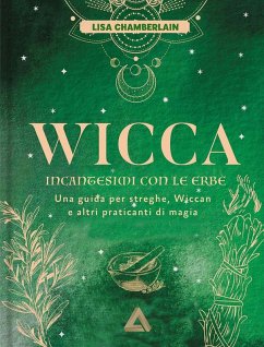 Wicca. Incantesimi con le erbe. Una guida per streghe, wiccan e altri praticanti di magia - Chamberlain, Lisa Wicca. Incantesimi con le erbe. Una guida per streghe, wiccan e altri praticanti di magia - Chamberlain, Lisa