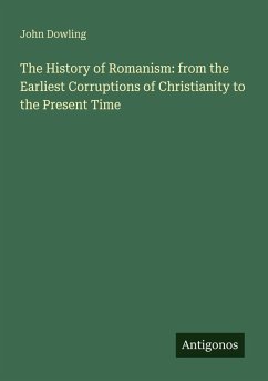 The History of Romanism: from the Earliest Corruptions of Christianity to the Present Time - Dowling, John