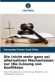 Die (nicht mehr ganz so) alternativen Mechanismen zur (Be-)Lösung von Konflikten Die (nicht mehr ganz so) alternativen Mechanismen zur (Be-)Lösung von Konflikten