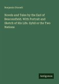 Novels and Tales by the Earl of Beaconsfield. With Portrait and Sketch of His Life. Sybil or the Two Nations