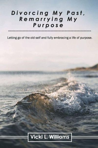 Divorcing My Past, Remarrying My Purpose Divorcing My Past, Remarrying My Purpose