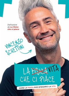La vita che ci piace. Come la fisica può spiegarci la vita - Schettini, Vincenzo