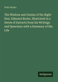 The Wisdom and Genius of the Right Hon. Edmund Burke, Illustrated in a Series of Extracts from his Writings and Speeches; with a Summary of His Life