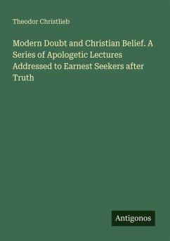 Cover Modern Doubt and Christian Belief. A Series of Apologetic Lectures Addressed to Earnest Seekers after Truth