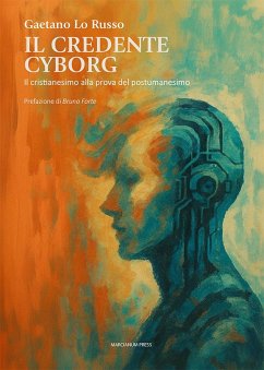 Il credente cyborg. Il cristianesimo alla prova del postumanesimo - Lo Russo, Gaetano Il credente cyborg. Il cristianesimo alla prova del postumanesimo - Lo Russo, Gaetano
