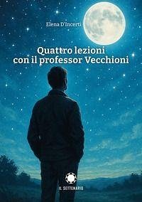 Quattro lezioni con il professor Vecchioni - D'Incerti, Elena Quattro lezioni con il professor Vecchioni - D'Incerti, Elena