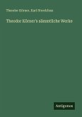 Theodor Körner's sämmtliche Werke