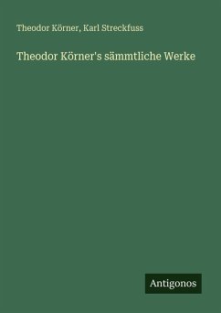Theodor Körner's sämmtliche Werke - Körner, Theodor; Streckfuss, Karl
