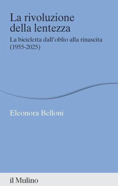 La rivoluzione della lentezza. La bicicletta dall'oblio alla rinascita (1955-2025) - Belloni, Eleonora