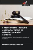 I meccanismi (non più così) alternativi di (ri)soluzione dei conflitti I meccanismi (non più così) alternativi di (ri)soluzione dei conflitti